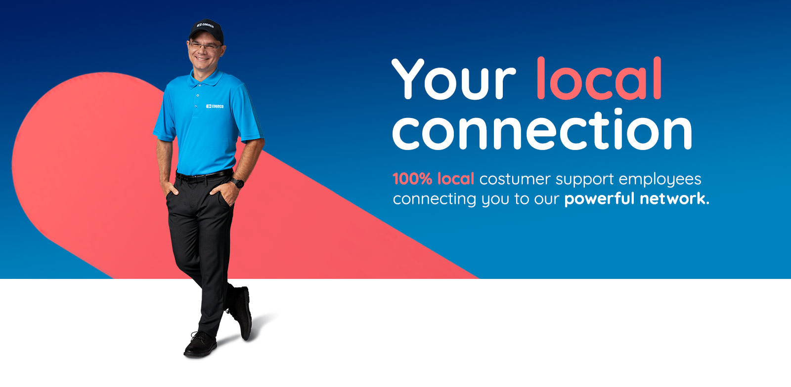 Your local connection. 100% local customer support employees connecting you to our powerful network.