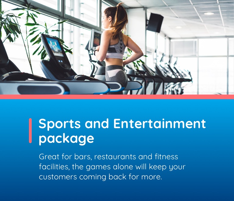 Sports and Entertainment package. Great for bars, restaurants and fitness facilities, the games alone will keep your customers coming back for more.