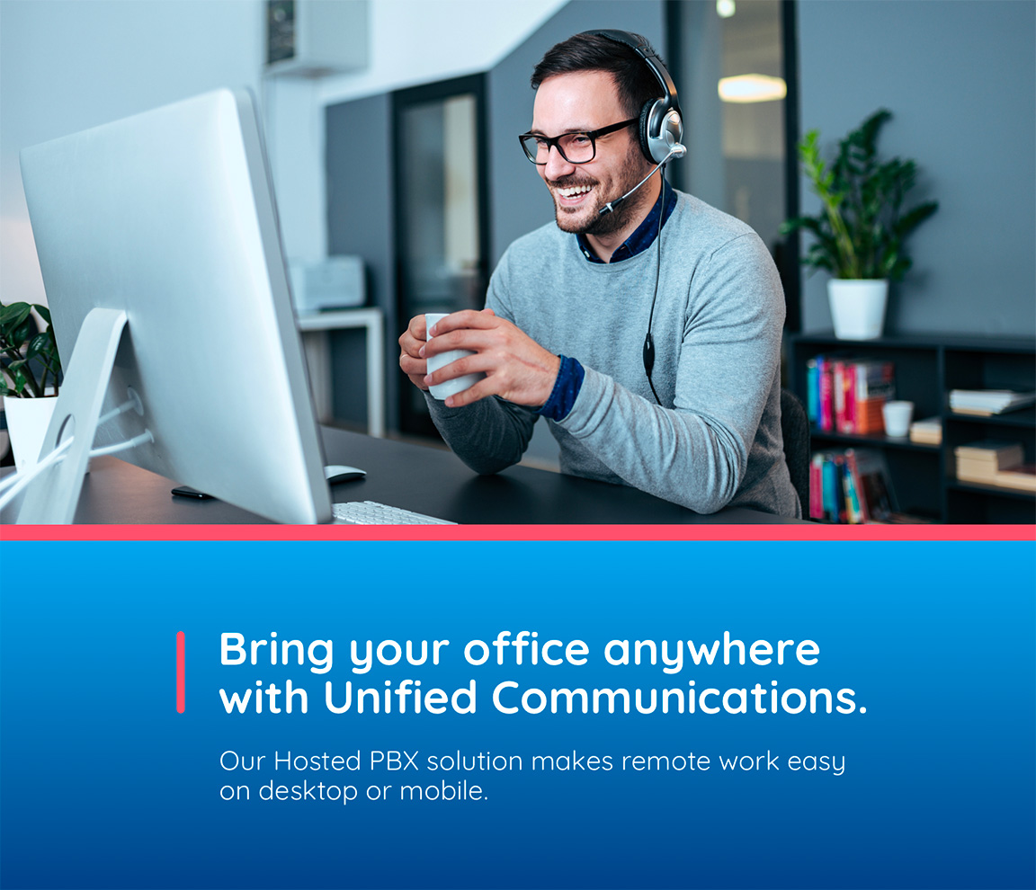 Bring your office anywhere with Unified Communications. Our Hosted PBX solution makes remote work easy on desktop or mobile.
