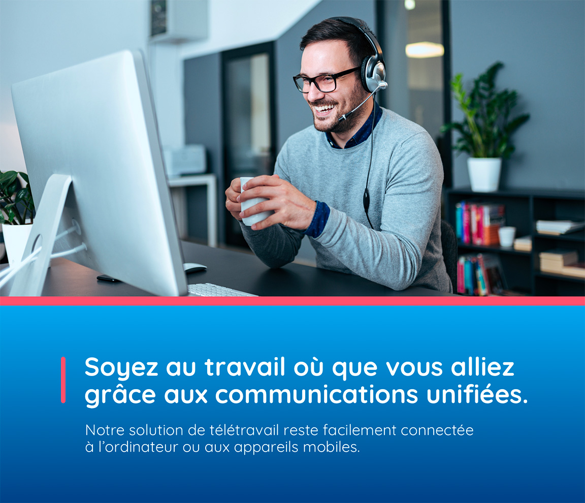 Soyez au travail où que vous alliez grâce aux communications unifiées. Notre solution de télétravail reste facilement connectée à l’ordinateur ou aux appareils mobiles.