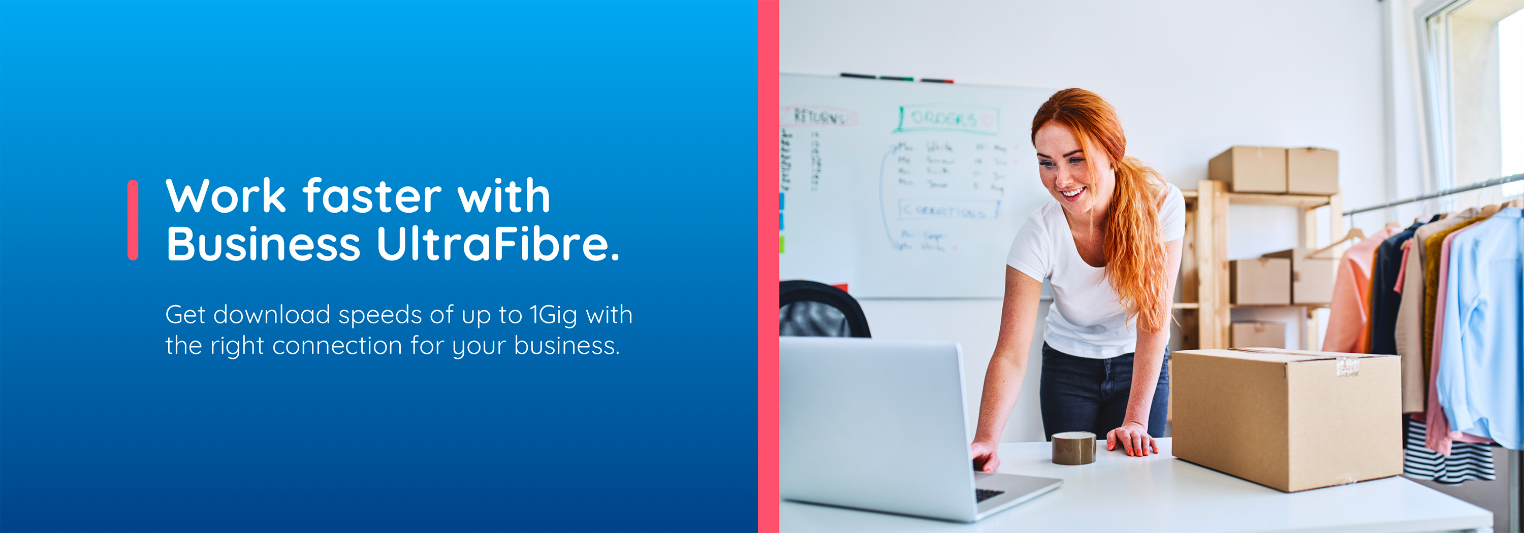 Work faster with  Business UltraFibre. Get download speeds of up to 1Gig with the right connection for your business.