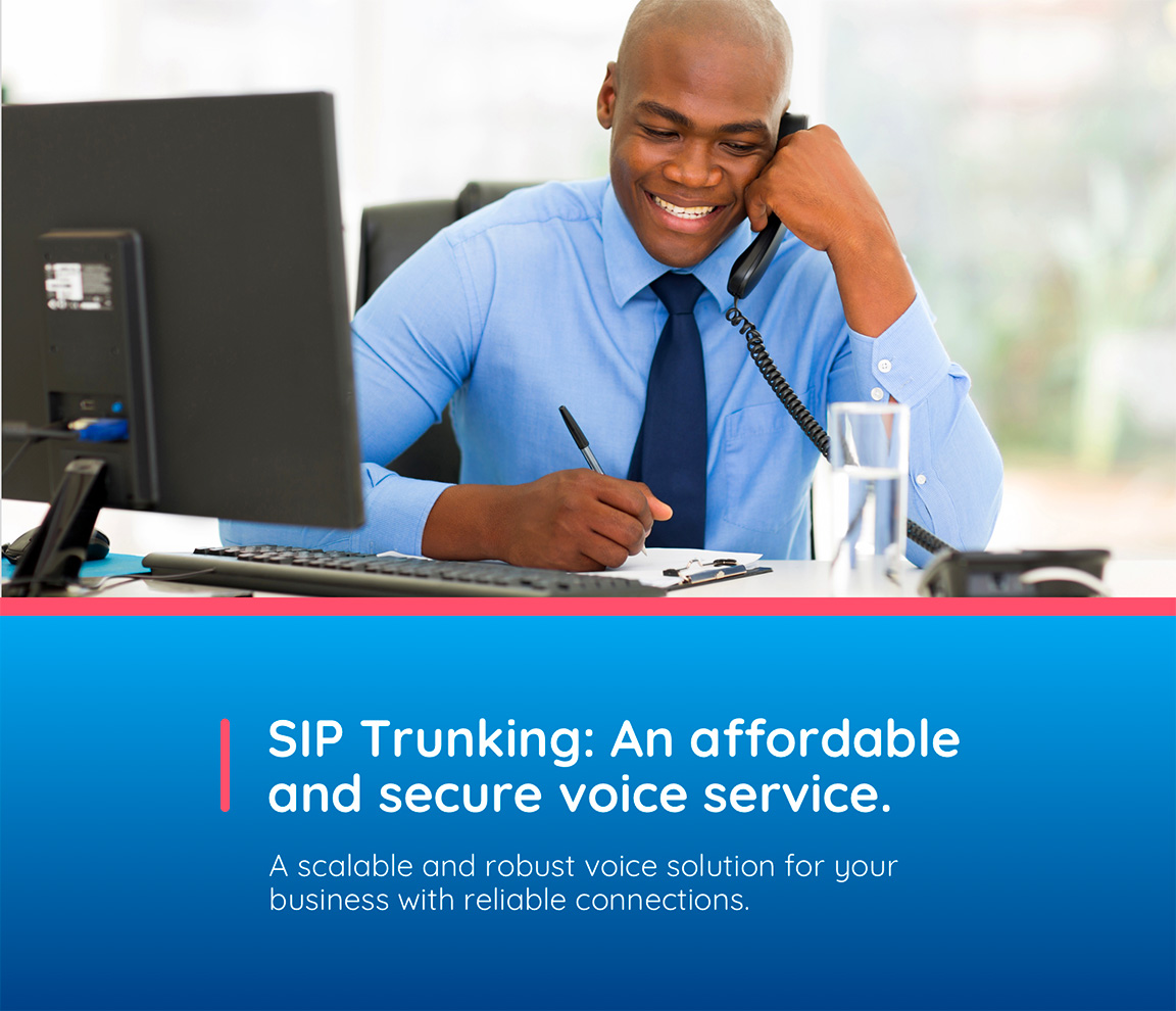 SIP Trunking:  An affordable and  secure voice service. A scalable and robust voice solution for your business with reliable connections.