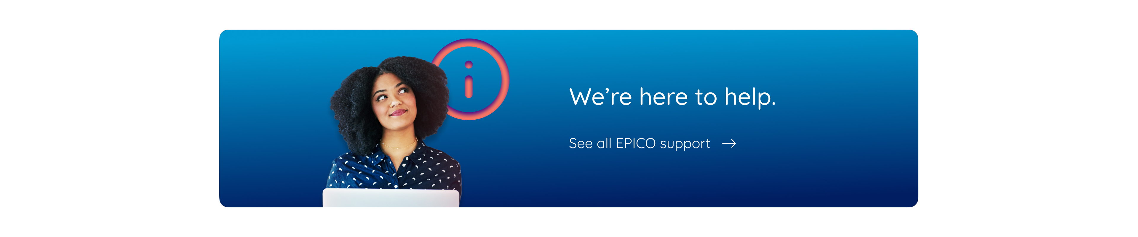 We’re here to help. See all EPICO support.