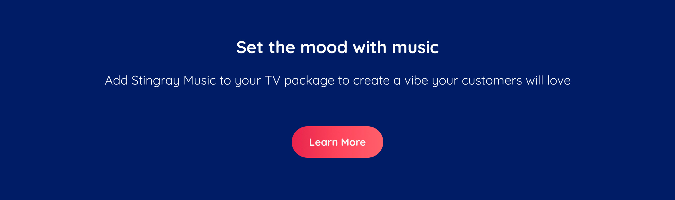 Set the mood with music. Add Stingray Music to your TV package to create the vide your customers will love. Learn more.