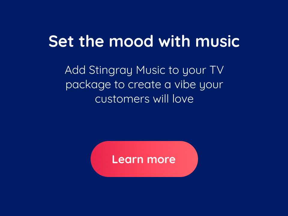 Set the mood with music. Add Stingray Music to your TV package to create the vide your customers will love. Learn more.