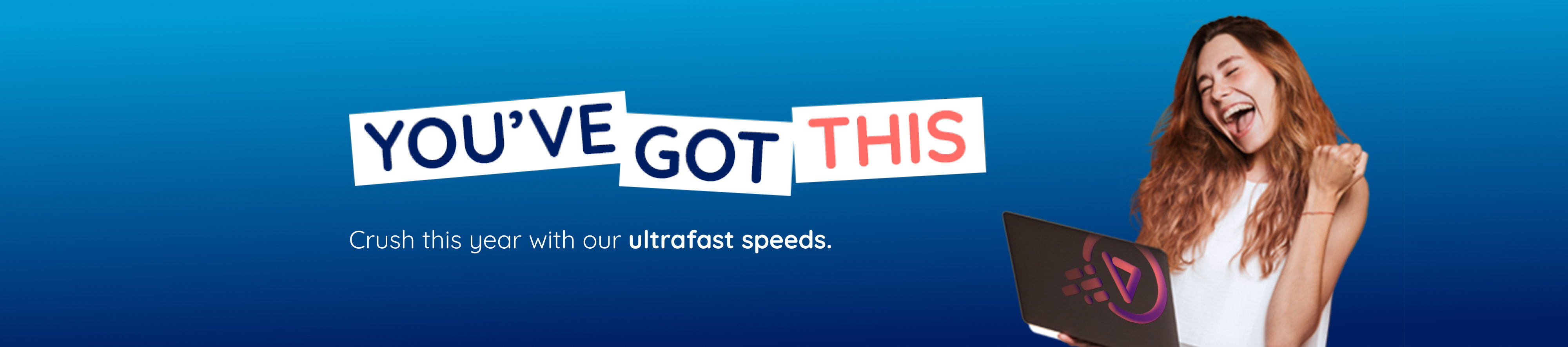 You’ve got this Crush this year with our ultrafast speeds.