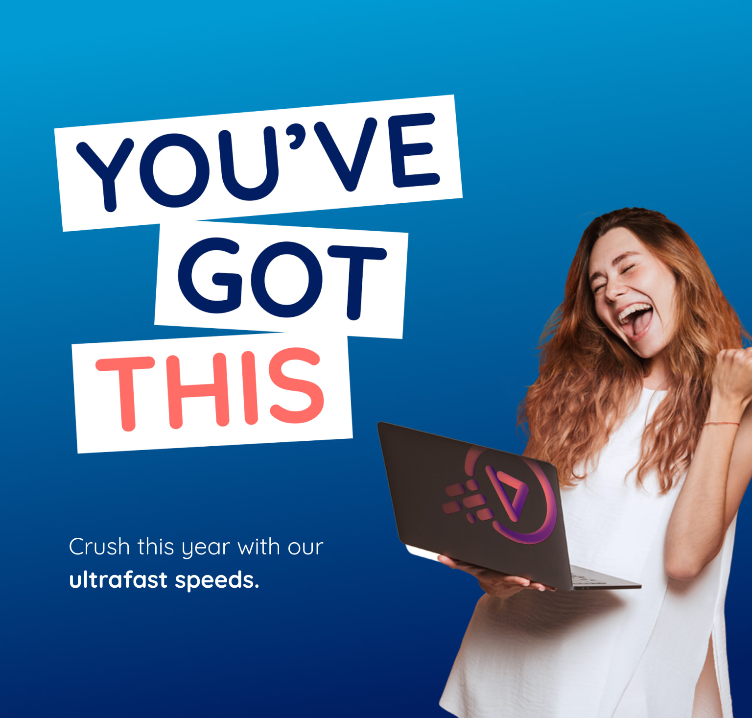 You’ve got this Crush this year with our ultrafast speeds.