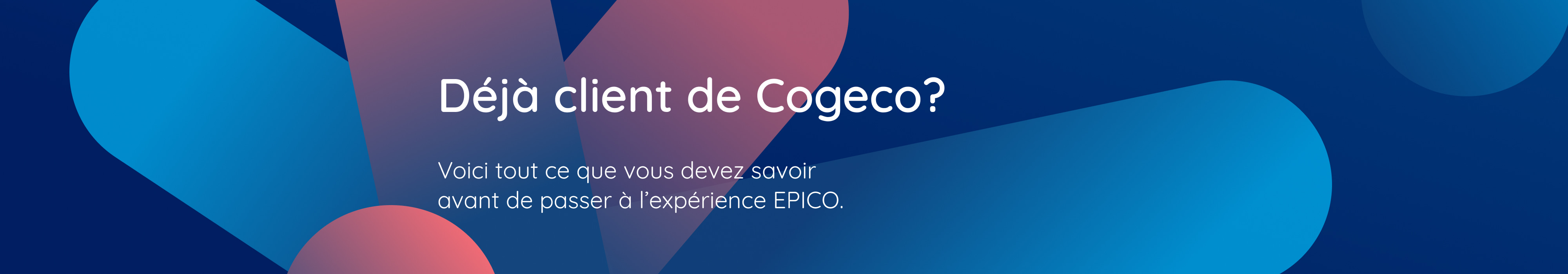 Déjà client de Cogeco? Voici tout ce que vous devez savoir avant de passer à l’expérience EPICO.